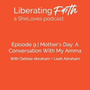 Episode 9 Mother’s Day: A Conversation With My Amma (ft. Leah’s mom Debbie Abraham)