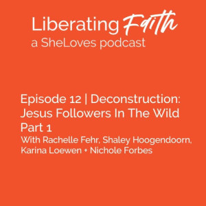 Episode 12 Deconstruction Part 1: Jesus Followers in the Wild with Rachelle Fehr, Karina Loewen, Shaley Hoogendoorn and Nichole Forbes
