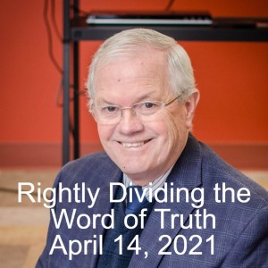 Rightly Dividing the Word of Truth April 14, 2021
