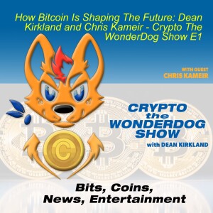 How Bitcoin Is Shaping The Future: Dean Kirkland and Chris Kameir - Crypto The WonderDog Show E1
