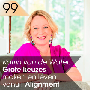 99 - Interview met Conscious Millionaire Katrin van de Water: Over grote keuzes maken en leven vanuit Alignment