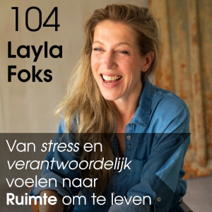 #104 Van stress en overal verantwoordelijk voor voelen naar Ruimte om Vrij te Leven en te groeien - Layla Foks