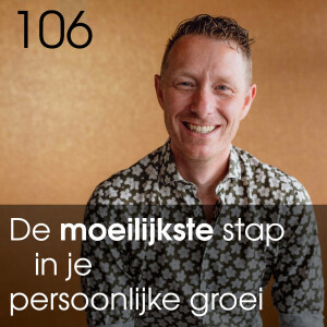 #106 Dit is de moeilijkste stap naar jouw succes en Vrije Leven - de 7 grootste inzichten voor je persoonlijke groei