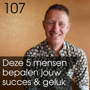 #107 Deze 5 mensen bepalen jouw succes en geluk - Zo verander je dit