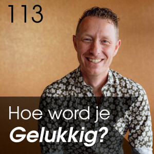 #113 - Hoe word je gelukkig?