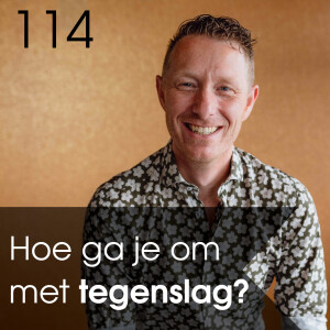 #114 -Wat als het leven tegenzit? Hoe ga je om met tegenslag?