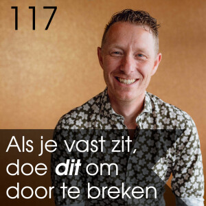 #117 Als je het gevoel hebt dat je vast zit, dat je niet verder komt... Dan hoef je alleen maar dit te doen om door te breken.