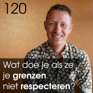 #120 - Wat doe je als ze je grenzen niet respecteren?