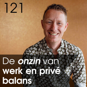 #121 - De onzin van je werk en privé balans. En wat je wel moet doen om succesvol én gelukkig te zijn.