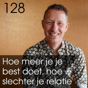 #128 - Hoe meer je je best doet, hoe slechter je bent als partner. #relatie