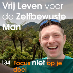 #134 - Stop met doelen die je wilt behalen. Focus NIET op je doel