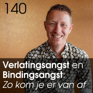 Verlatingsangst en Bindingsangst: Wat is het en hoe kom je er van af? Vrij Leven in je relatie - #140