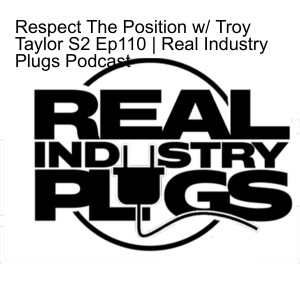 Respect The Position w/ Troy Taylor S2 Ep110 | Real Industry Plugs Podcast