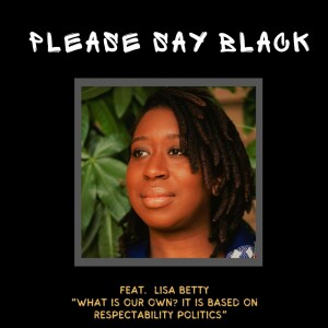 “What is our own? It is based on Respectability Politics” with Lisa Betty