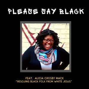 “Rescuing Black Folx From White Jesus” with Alicia Crosby Mack