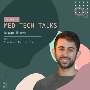Med Tech Talks Ep. 75: Arpan Grover Pt. 2
