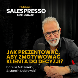 Jak prezentować, aby zmotywować klienta do decyzji? | Odcinek 23 I Sezon IV