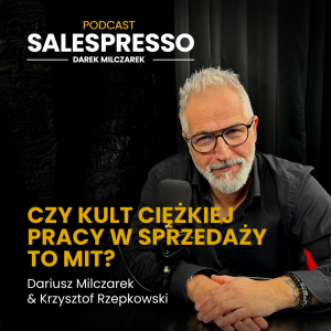 Czy kult ciężkiej pracy w sprzedaży to mit? | Odcinek 28 I Sezon IV