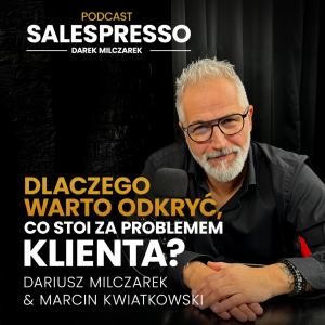 Dlaczego warto odkryć, co stoi za problemem klienta? Odcinek 5 I Sezon IV