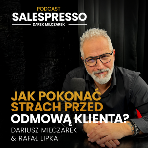 Jak pokonać strach przed odmową klienta? Odcinek 7 I Sezon IV