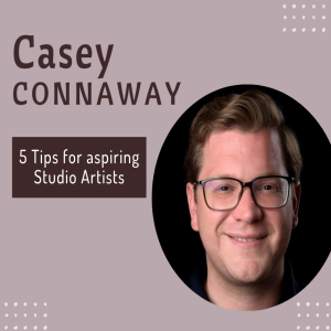 Casey Connaway Shares 5 Tips for aspiring Studio Artists