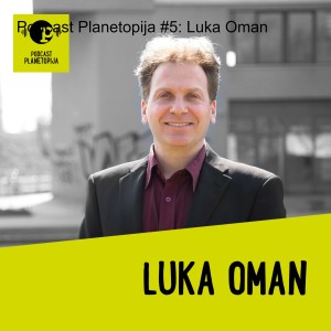 Podcast Planetopija #5: Luka Oman