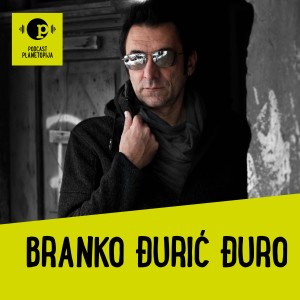 Podcast Planetopija #9: Branko Đurić Đuro