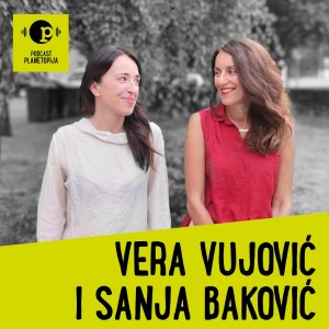 Planetopija podcast #12: Vera Vujović i Sanja Baković