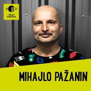 Podcast Planetopija #15: Mihajlo Pažanin