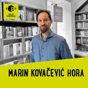 Planetopijin podcast #26: Marin Kovačević Hora
