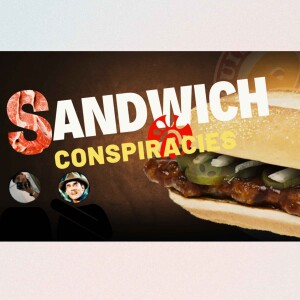 Sandwich Conspiracies Ep. 93