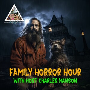 Family Horror Hour - Narrated by Charles Manson, and Special Guest Star Ep. 73