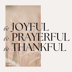Be Joyful, Be Prayerful, Be Thankful | Rachel Phillips