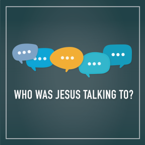 Week 10 | Who Was Jesus Talking To? (Originally Aired on 4/10/22)