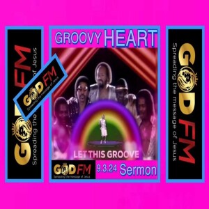 GROOVY HEART. Sermon. 9.3.24