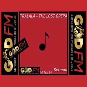 TRALALA - THE LOST OPERA. Sermon. 10 Feb 2024