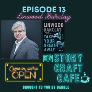 Story Craft Cafe Episode 13 | Linwood Barclay Talks About Writing Fiction That Takes Your Breath Away