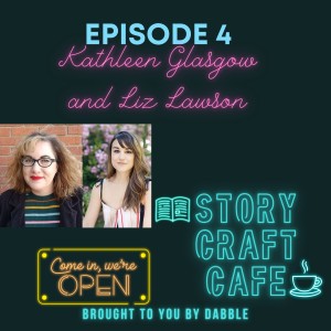 Story Craft Cafe Episode 4 with Kathleen Glasgow and Liz Lawson