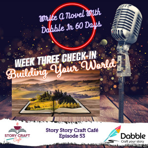 Write A Novel With Dabble In 60 Days Week Three Check-in:  Building Your World | Story Story Craft Café Episode 53