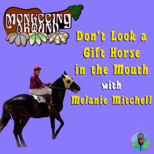 Monkeeing Around - Don't Look a Gift Horse in the Mouth with Melanie Mitchell
