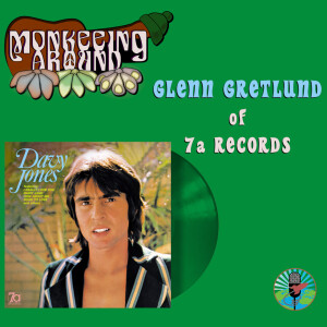 Monkeeing Around - Glenn Gretlund of 7a Records - Episode 46