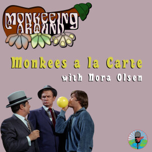 Monkees a la Carte with Nora Olsen - Monkeeing Around - Episode 56