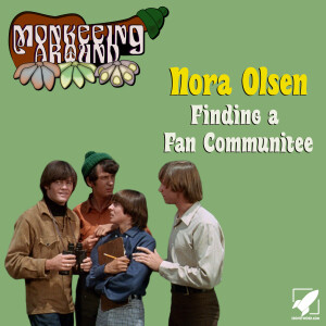 Monkeeing Around - Nora Olsen and Finding a Fan Communitee - Episode 32
