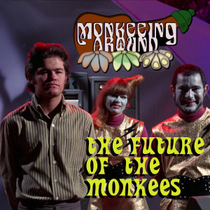 The Future of the Monkees - Monkeeing Around Episode Five