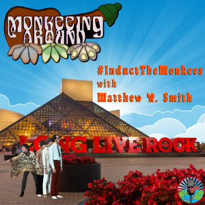 Monkeeing Around - #InductTheMonkees with Matthew W. Smith - Episode 53