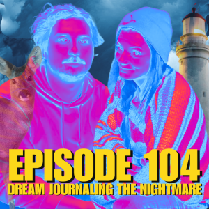 EP 104: Dream Journaling The Nightmare