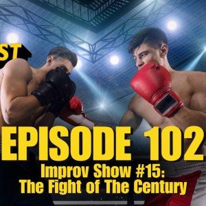 EP 102: Improv Show #15: The Fight of The Century