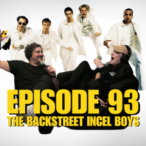 EP 93: The Backstreet Incel Boys