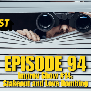 EP 94: Improv Show #14: Stakeout and Love Bombing