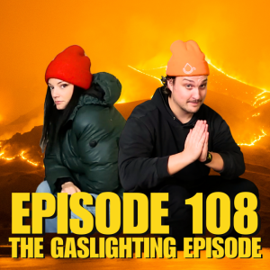 EP 108: The Gaslighting Episode